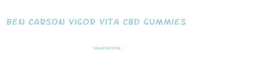 Ben Carson Vigor Vita Cbd Gummies