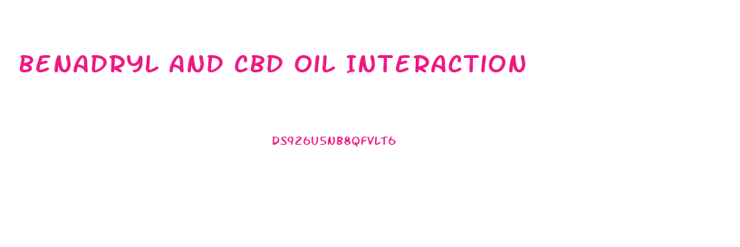 Benadryl And Cbd Oil Interaction