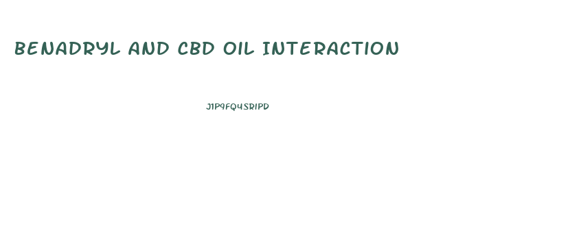 Benadryl And Cbd Oil Interaction