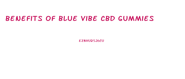 Benefits Of Blue Vibe Cbd Gummies
