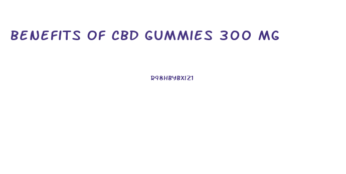 Benefits Of Cbd Gummies 300 Mg