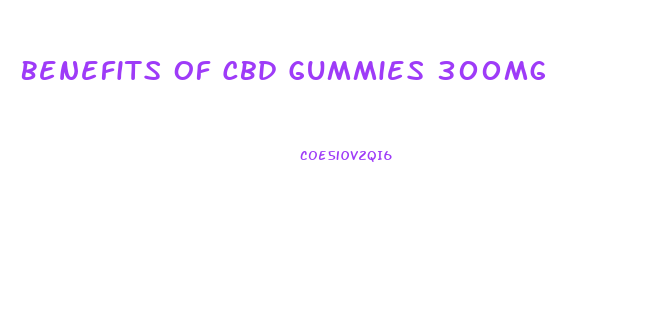 Benefits Of Cbd Gummies 300mg