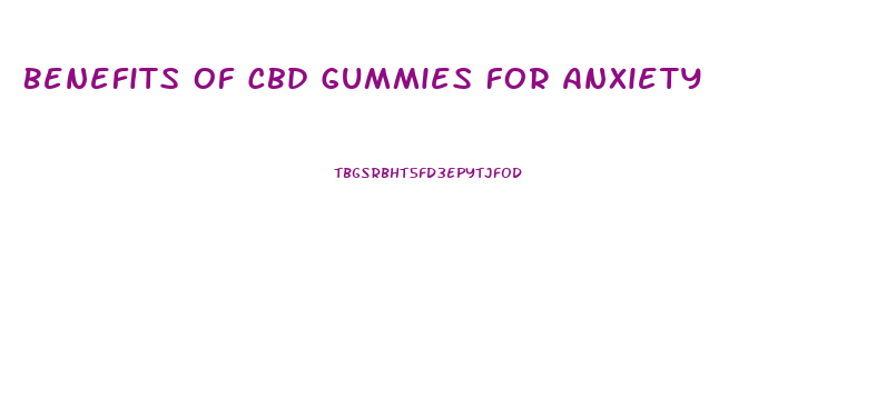 Benefits Of Cbd Gummies For Anxiety