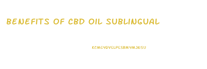 Benefits Of Cbd Oil Sublingual