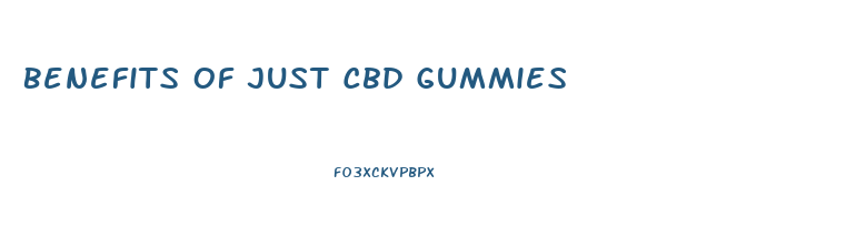 Benefits Of Just Cbd Gummies
