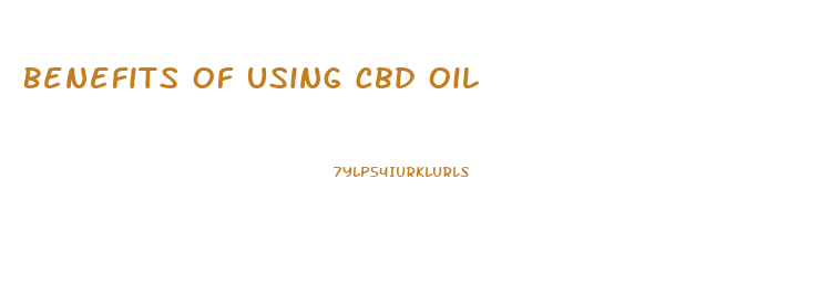Benefits Of Using Cbd Oil