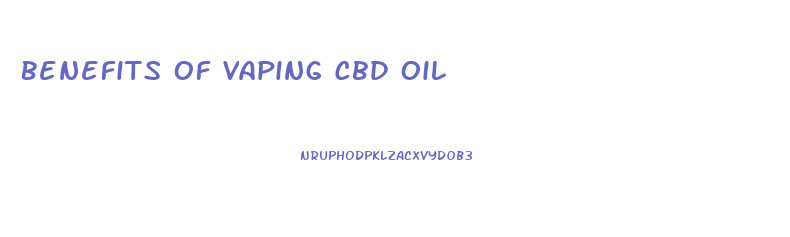 Benefits Of Vaping Cbd Oil