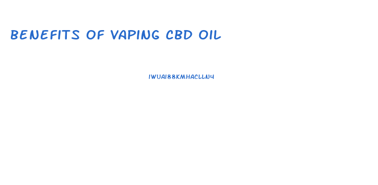 Benefits Of Vaping Cbd Oil