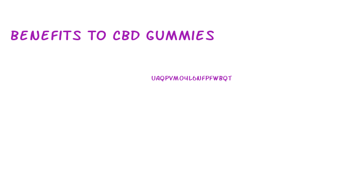 Benefits To Cbd Gummies