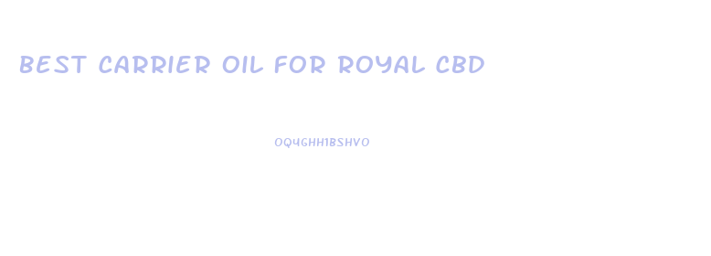 Best Carrier Oil For Royal Cbd