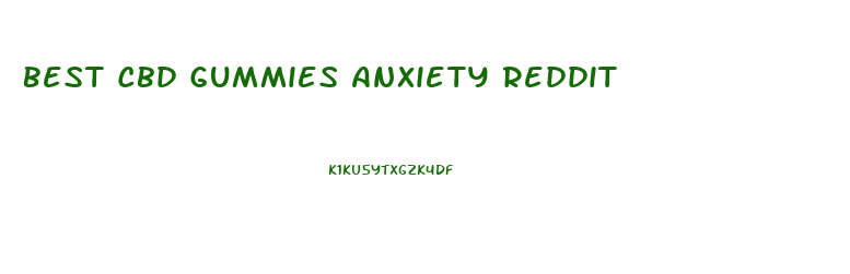 Best Cbd Gummies Anxiety Reddit