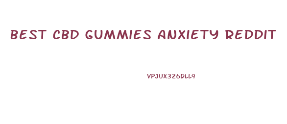 Best Cbd Gummies Anxiety Reddit