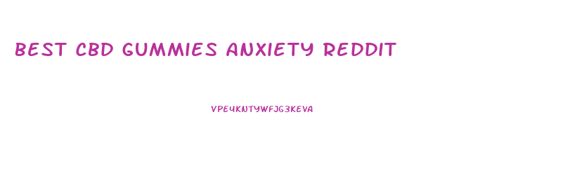 Best Cbd Gummies Anxiety Reddit