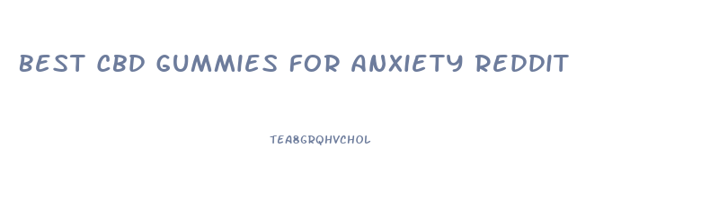 Best Cbd Gummies For Anxiety Reddit