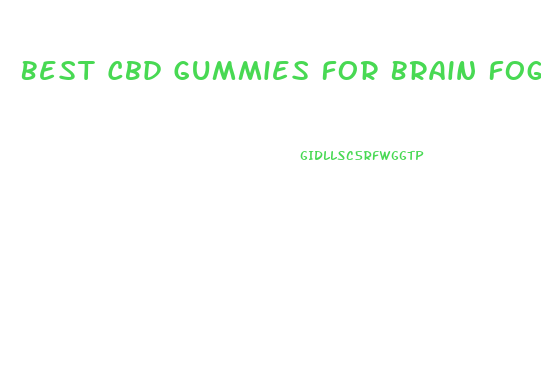 Best Cbd Gummies For Brain Fog