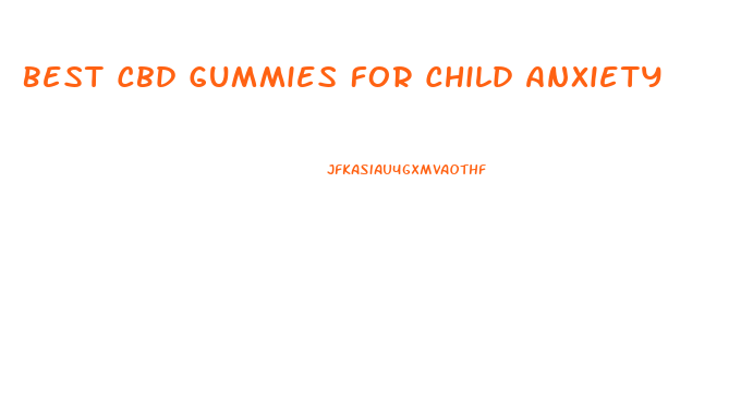 Best Cbd Gummies For Child Anxiety