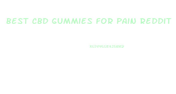 Best Cbd Gummies For Pain Reddit