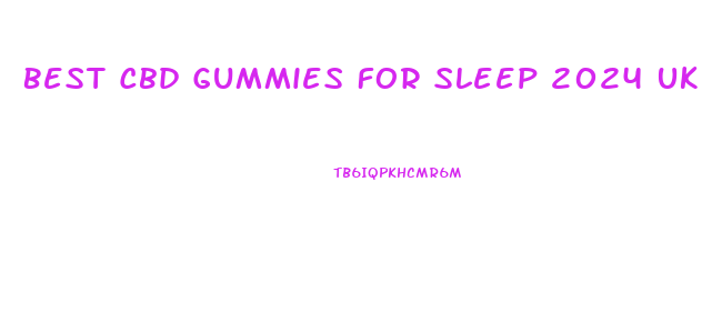 Best Cbd Gummies For Sleep 2024 Uk