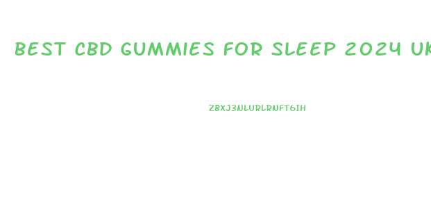 Best Cbd Gummies For Sleep 2024 Uk