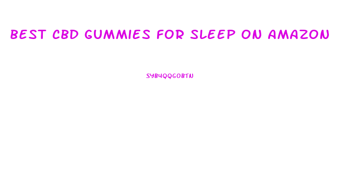 Best Cbd Gummies For Sleep On Amazon