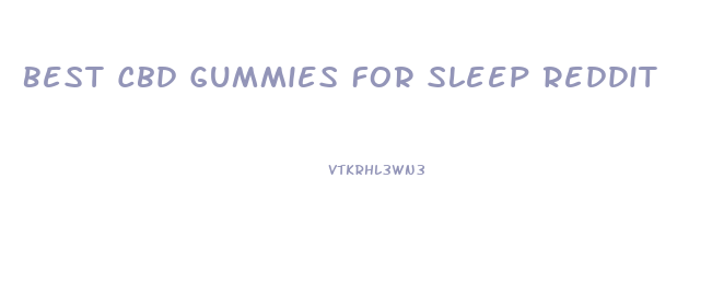 Best Cbd Gummies For Sleep Reddit