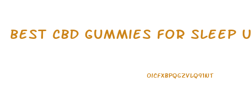 Best Cbd Gummies For Sleep Uk