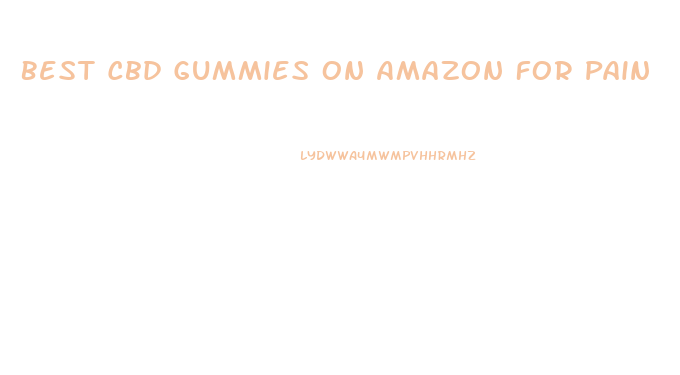 Best Cbd Gummies On Amazon For Pain