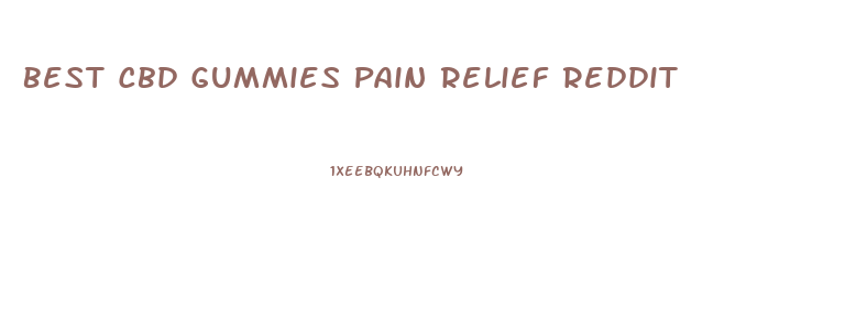 Best Cbd Gummies Pain Relief Reddit