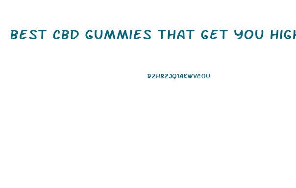 Best Cbd Gummies That Get You High