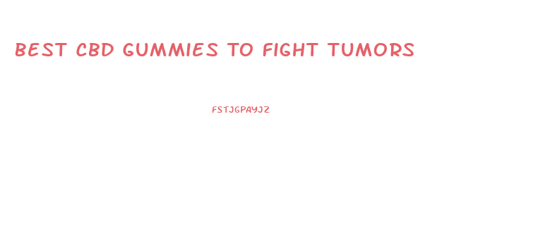 Best Cbd Gummies To Fight Tumors