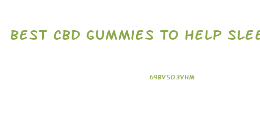 Best Cbd Gummies To Help Sleep