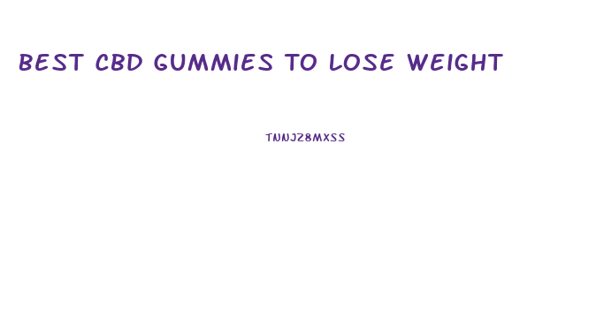 Best Cbd Gummies To Lose Weight