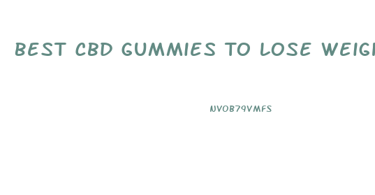 Best Cbd Gummies To Lose Weight
