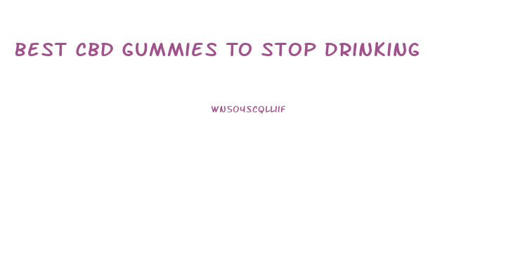 Best Cbd Gummies To Stop Drinking