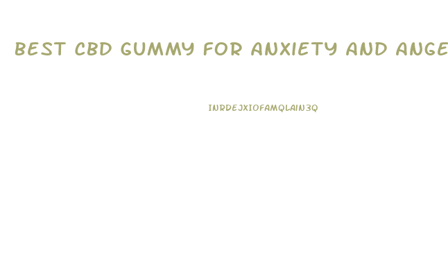 Best Cbd Gummy For Anxiety And Anger