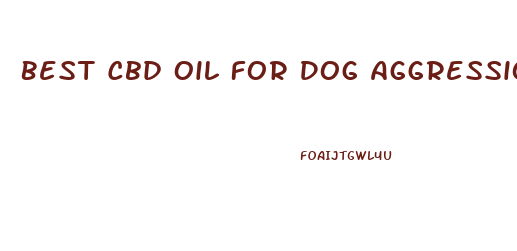 Best Cbd Oil For Dog Aggression