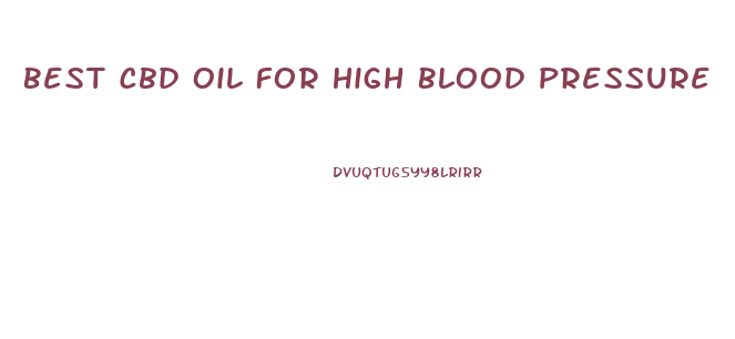 Best Cbd Oil For High Blood Pressure