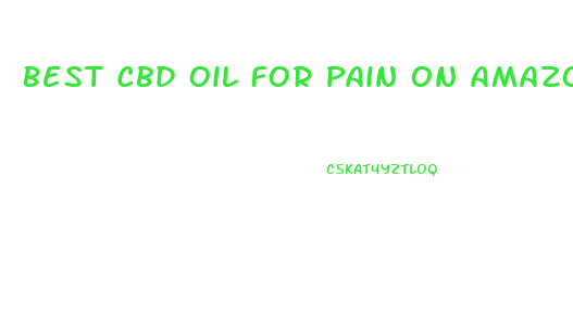 Best Cbd Oil For Pain On Amazon