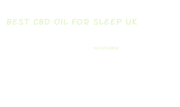 Best Cbd Oil For Sleep Uk