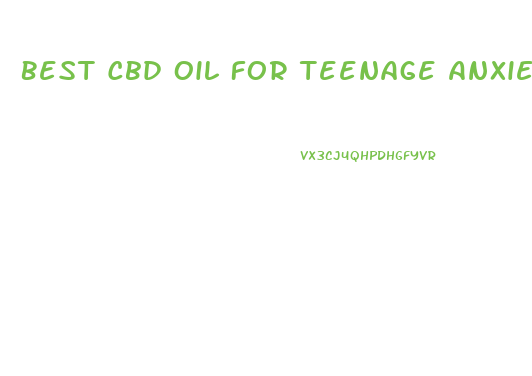 Best Cbd Oil For Teenage Anxiety