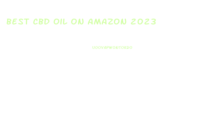 Best Cbd Oil On Amazon 2023