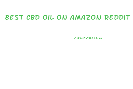 Best Cbd Oil On Amazon Reddit