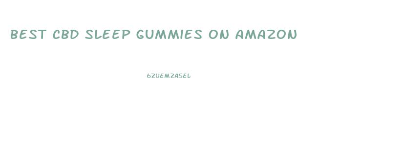 Best Cbd Sleep Gummies On Amazon