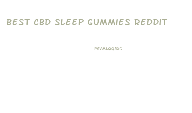 Best Cbd Sleep Gummies Reddit