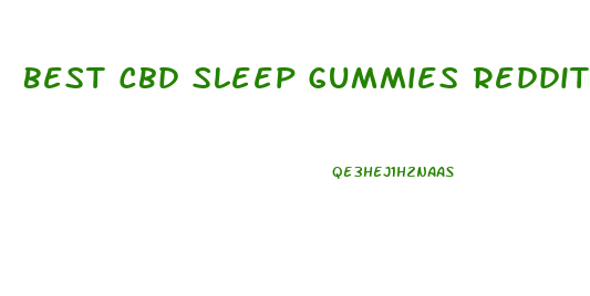 Best Cbd Sleep Gummies Reddit