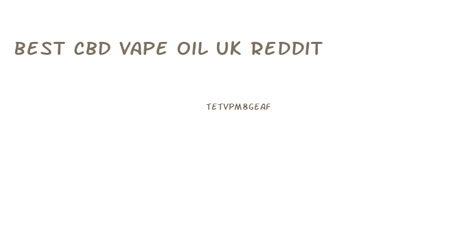 Best Cbd Vape Oil Uk Reddit