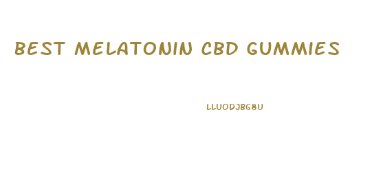 Best Melatonin Cbd Gummies