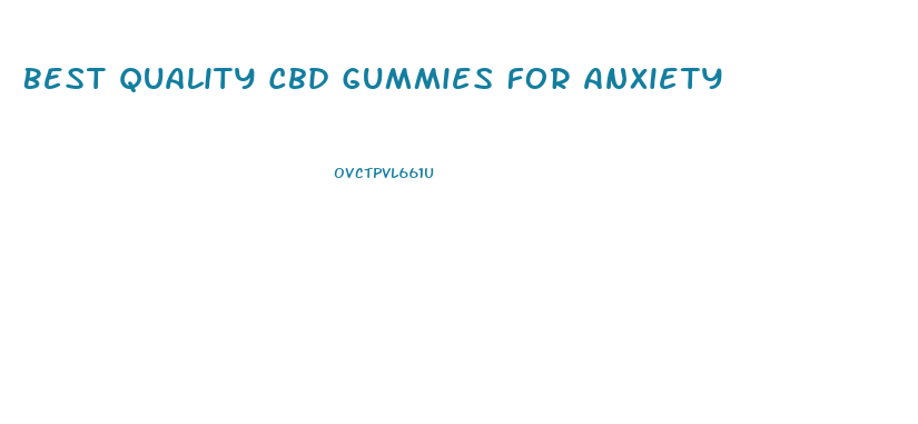 Best Quality Cbd Gummies For Anxiety
