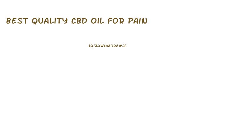 Best Quality Cbd Oil For Pain