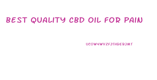 Best Quality Cbd Oil For Pain